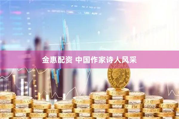 金惠配资 中国作家诗人风采